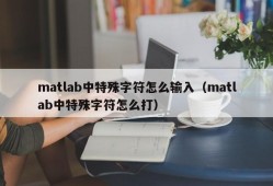 matlab中特殊字符怎么输入（matlab中特殊字符怎么打）