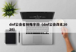 dnf公会名特殊字符（dnf公会改名2020）
