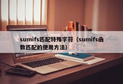 sumifs匹配特殊字符（sumifs函数匹配的使用方法）