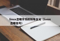 linux忽略字符的特殊含义（linux 忽略信号）