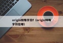 origin特殊字符f（origin特殊字符在哪）