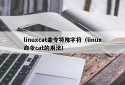 linuxcat命令特殊字符（linux命令cat的用法）