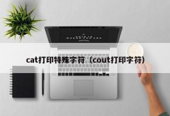 cat打印特殊字符（cout打印字符）
