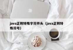 java正则特殊字符开头（java正则特殊符号）