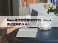 linux修改密码有特殊字符（linux更改密码的代码）
