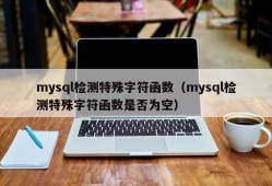 mysql检测特殊字符函数（mysql检测特殊字符函数是否为空）