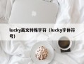 lucky英文特殊字符（lucky字体符号）