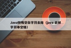 Java特殊空白字符去除（java 去掉字符串空格）