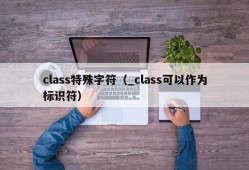 class特殊字符（_class可以作为标识符）