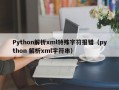Python解析xml特殊字符报错（python 解析xml字符串）
