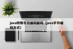 java特殊字符编码解码（java字符编码方式）