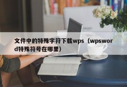 文件中的特殊字符下载wps（wpsword特殊符号在哪里）