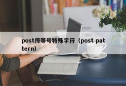 post传等号特殊字符（post pattern）