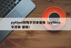 python特殊字符串替换（python字符串 替换）