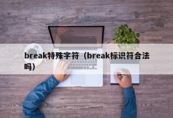 break特殊字符（break标识符合法吗）