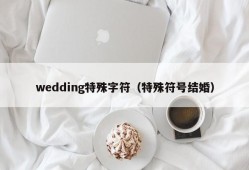 wedding特殊字符（特殊符号结婚）