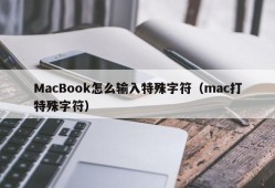 MacBook怎么输入特殊字符（mac打特殊字符）