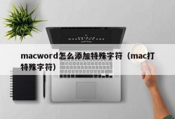 macword怎么添加特殊字符（mac打特殊字符）