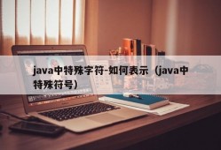 java中特殊字符-如何表示（java中特殊符号）