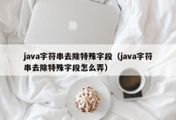 java字符串去除特殊字段（java字符串去除特殊字段怎么弄）