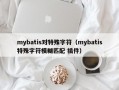 mybatis对特殊字符（mybatis特殊字符模糊匹配 插件）