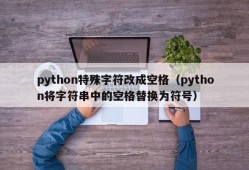 python特殊字符改成空格（python将字符串中的空格替换为符号）
