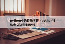 python中的特殊字符（python特殊含义符号有哪些）