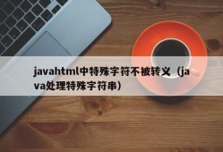javahtml中特殊字符不被转义（java处理特殊字符串）