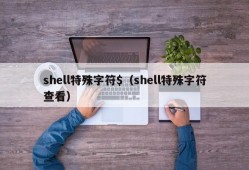 shell特殊字符$（shell特殊字符查看）