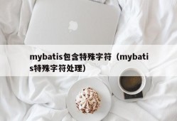mybatis包含特殊字符（mybatis特殊字符处理）