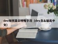 dev如何显示特殊字符（dev怎么输出中文）