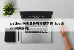 python网页自身有特殊字符（python网页编码）