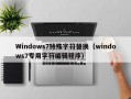 Windows7特殊字符替换（windows7专用字符编辑程序）