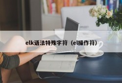 elk语法特殊字符（el操作符）