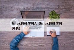 linux特殊字符A（linux特殊字符列表）