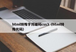 html特殊字符编码css3（html特殊代码）