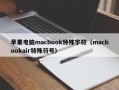 苹果电脑macbook特殊字符（macbookair特殊符号）