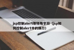 jsp控制alert等特殊字符（jsp如何控制alert中的换行）