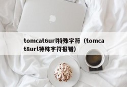 tomcat6url特殊字符（tomcat8url特殊字符报错）