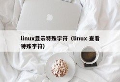linux显示特殊字符（linux 查看特殊字符）