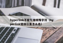 hyperlink不能引用特殊字符（hyperlink链接位置怎么选）