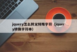 jquery怎么转义特殊字符（jquery转换字符串）