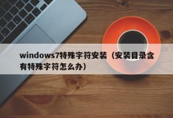 windows7特殊字符安装（安装目录含有特殊字符怎么办）