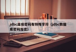 jdbc连接密码有特殊字符（jdbc数据库密码加密）