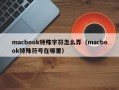 macbook特殊字符怎么弄（macbook特殊符号在哪里）