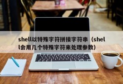 shell以特殊字符拼接字符串（shell会用几个特殊字符来处理参数）
