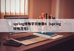 spring特殊字符参数6（spring特殊符号）