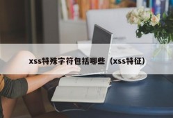 xss特殊字符包括哪些（xss特征）