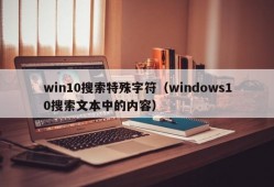 win10搜索特殊字符（windows10搜索文本中的内容）