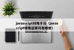 javascript特殊字符（javascript特殊运算符有哪些）